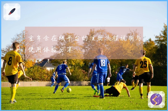 金年会在线平台的注册流程说明与使用体验分享