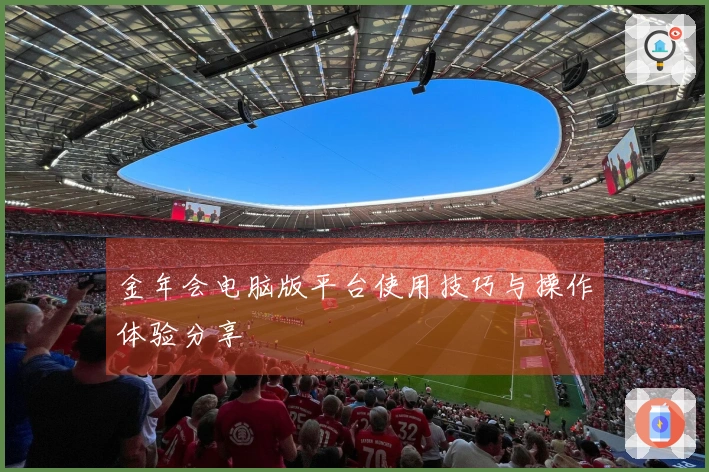 金年会电脑版平台使用技巧与操作体验分享
