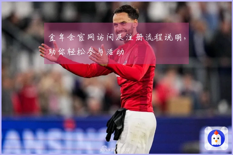 金年会官网访问及注册流程说明，助你轻松参与活动